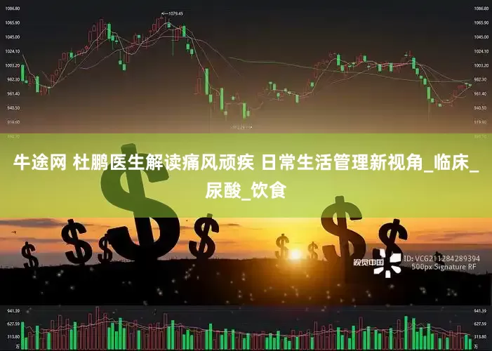 牛途网 杜鹏医生解读痛风顽疾 日常生活管理新视角_临床_尿酸_饮食